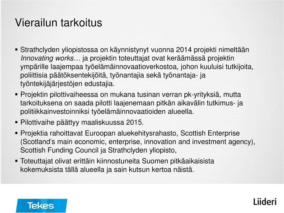 Projektin pilottivaiheessa on mukana tusinan verran pk-yrityksiä, mutta tarkoituksena on saada pilotti laajenemaan pitkän aikavälin tutkimus- ja politiikkainvestoinniksi työelämäinnovaatioiden