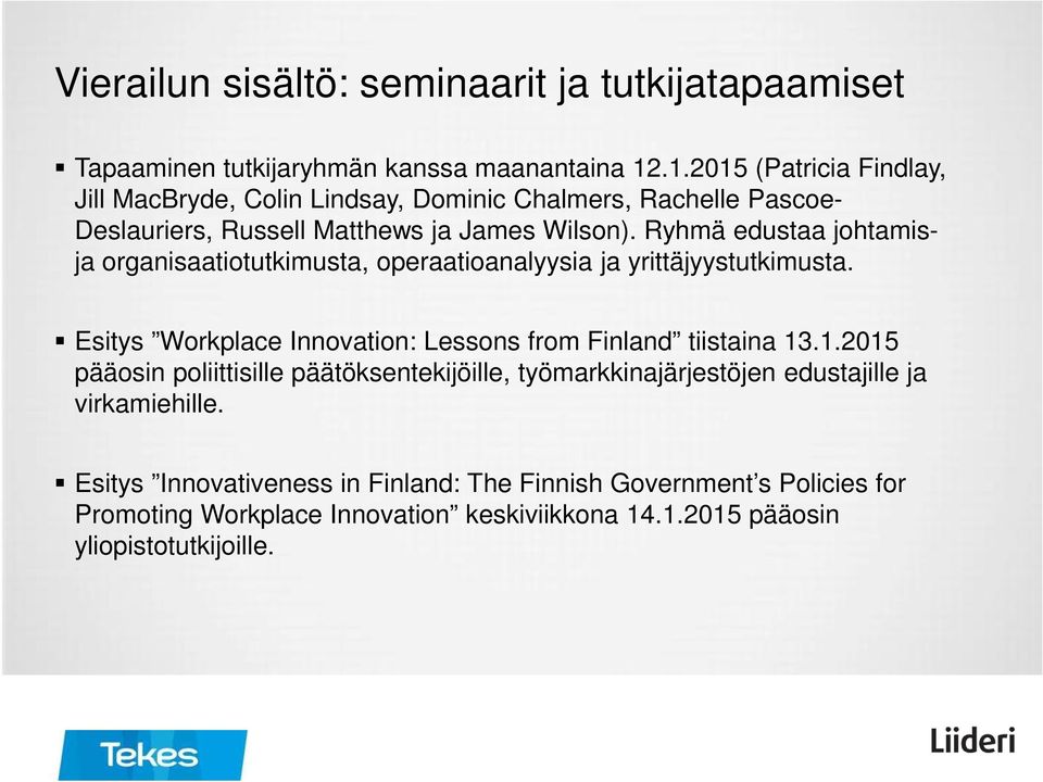 Ryhmä edustaa johtamisja organisaatiotutkimusta, operaatioanalyysia ja yrittäjyystutkimusta. Esitys Workplace Innovation: Lessons from Finland tiistaina 13