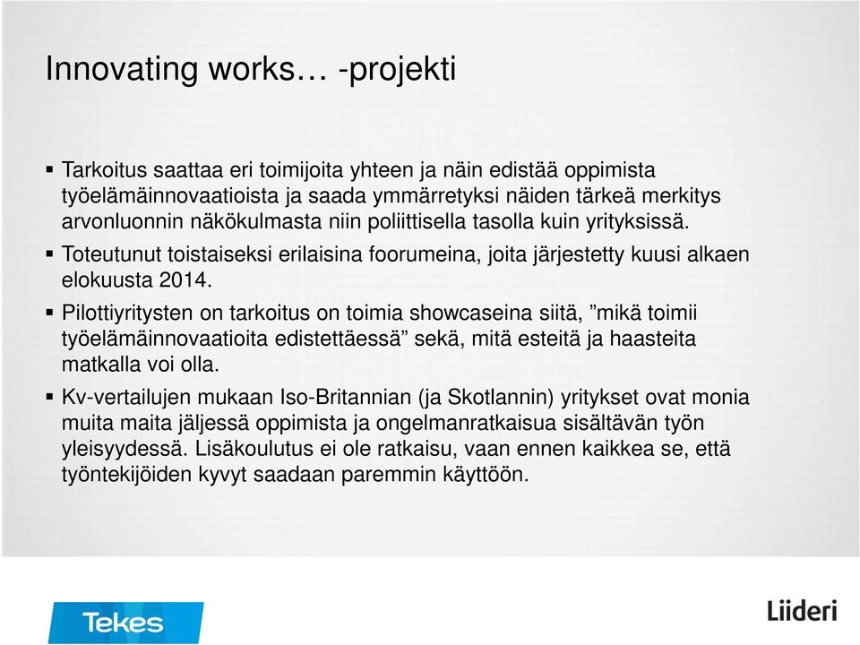 Pilottiyritysten on tarkoitus on toimia showcaseina siitä, mikä toimii työelämäinnovaatioita edistettäessä sekä, mitä esteitä ja haasteita matkalla voi olla.