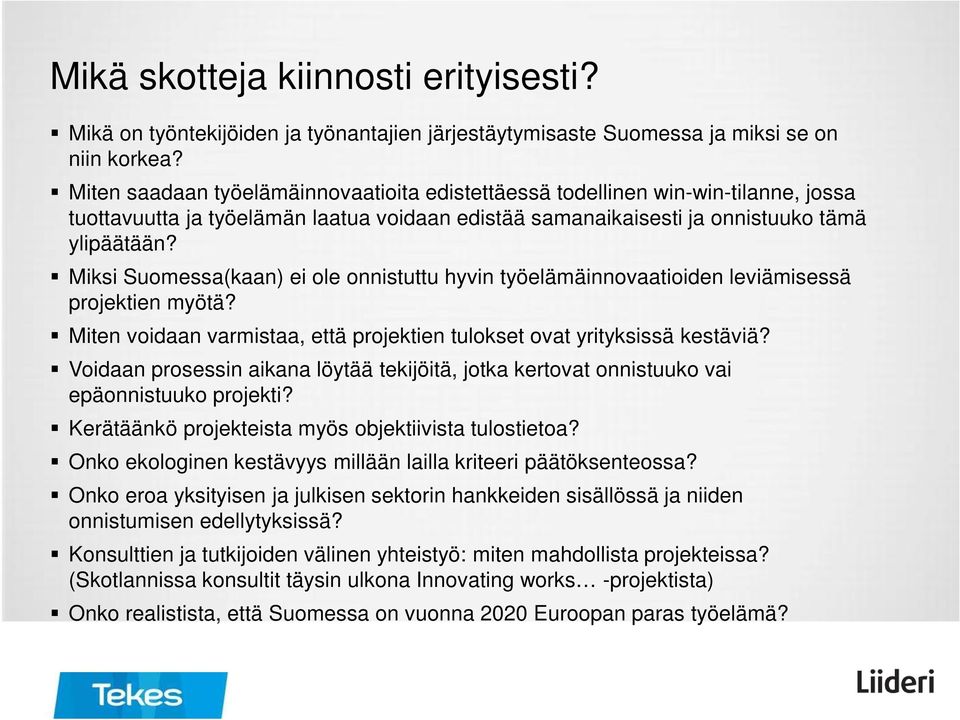 Miksi Suomessa(kaan) ei ole onnistuttu hyvin työelämäinnovaatioiden leviämisessä projektien myötä? Miten voidaan varmistaa, että projektien tulokset ovat yrityksissä kestäviä?