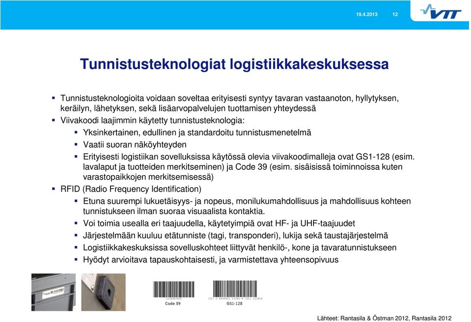 käytössä olevia viivakoodimalleja ovat GS1-128 (esim. lavalaput ja tuotteiden merkitseminen) ja Code 39 (esim.