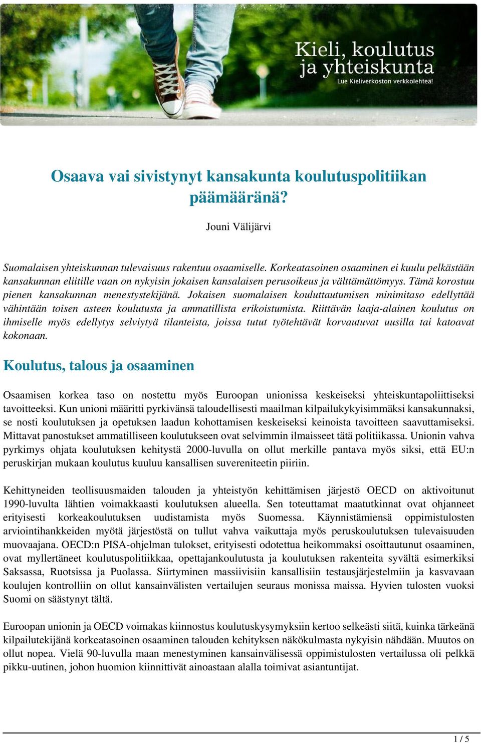 Jokaisen suomalaisen kouluttautumisen minimitaso edellyttää vähintään toisen asteen koulutusta ja ammatillista erikoistumista.