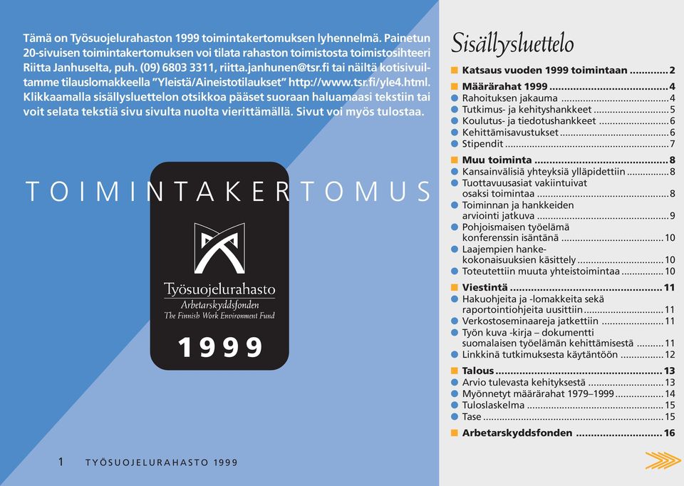 Klikkaamalla sisällysluettelon otsikkoa pääset suoraan haluamaasi tekstiin tai voit selata tekstiä sivu sivulta nuolta vierittämällä. Sivut voi myös tulostaa.