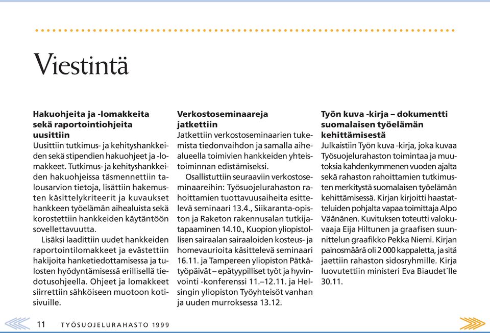 käytäntöön sovellettavuutta. Lisäksi laadittiin uudet hankkeiden raportointilomakkeet ja evästettiin hakijoita hanketiedottamisessa ja tulosten hyödyntämisessä erillisellä tiedotusohjeella.