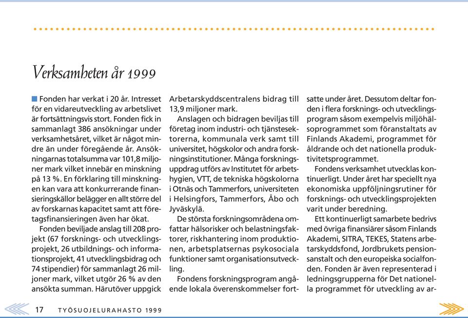 En förklaring till minskningen kan vara att konkurrerande finansieringskällor belägger en allt större del av forskarnas kapacitet samt att företagsfinansieringen även har ökat.