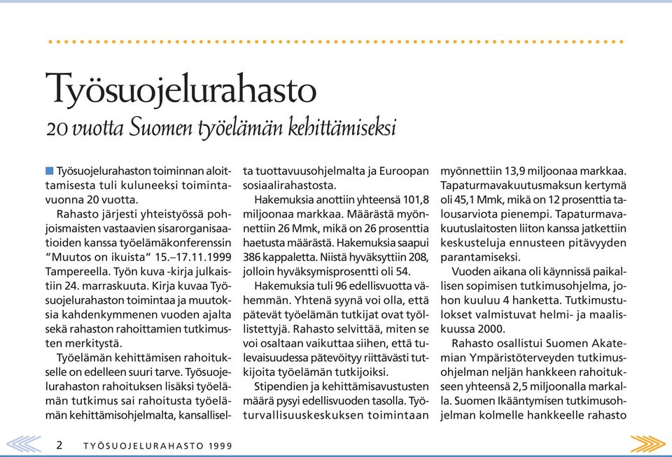 Kirja kuvaa Työsuojelurahaston toimintaa ja muutoksia kahdenkymmenen vuoden ajalta sekä rahaston rahoittamien tutkimusten merkitystä. Työelämän kehittämisen rahoitukselle on edelleen suuri tarve.