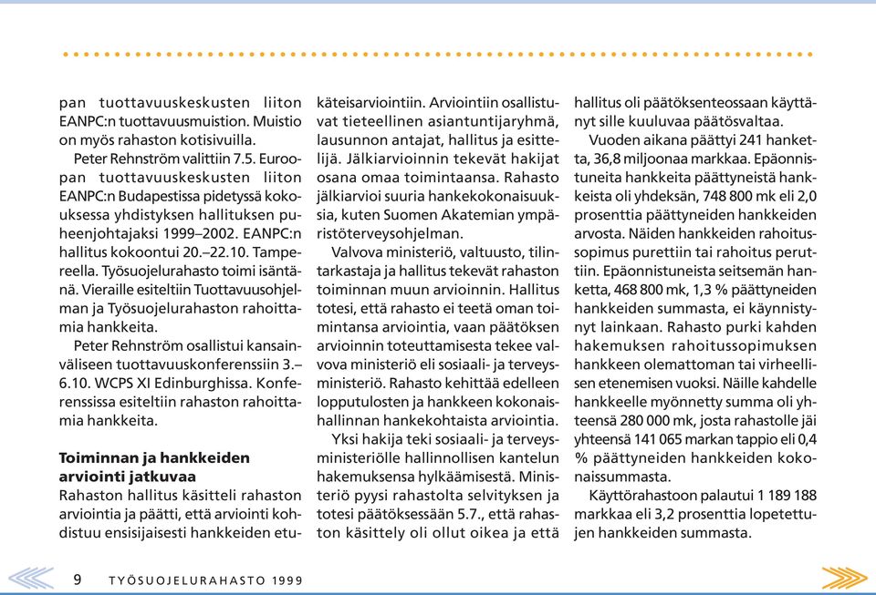 Työsuojelurahasto toimi isäntänä. Vieraille esiteltiin Tuottavuusohjelman ja Työsuojelurahaston rahoittamia hankkeita. Peter Rehnström osallistui kansainväliseen tuottavuuskonferenssiin 3. 6.10.