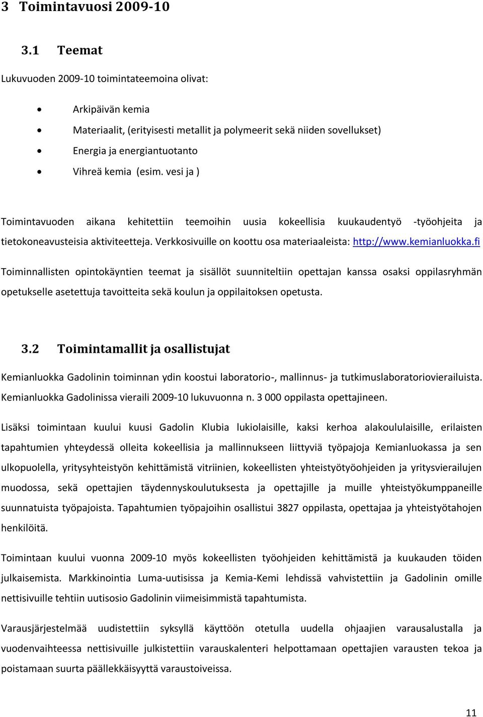 vesi ja ) Toimintavuoden aikana kehitettiin teemoihin uusia kokeellisia kuukaudentyö -työohjeita ja tietokoneavusteisia aktiviteetteja. Verkkosivuille on koottu osa materiaaleista: http://www.