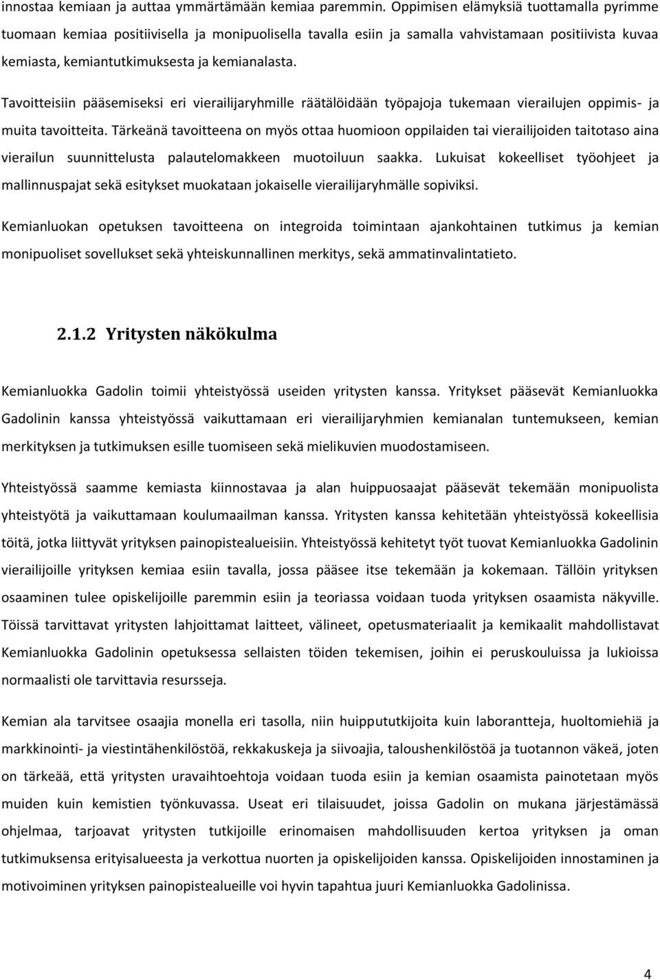 Tavoitteisiin pääsemiseksi eri vierailijaryhmille räätälöidään työpajoja tukemaan vierailujen oppimis- ja muita tavoitteita.