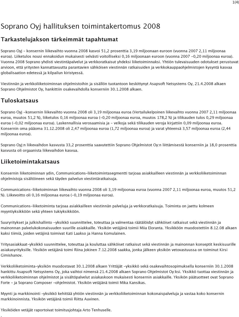 Vuonna 2008 Soprano yhdisti viestintäpalvelut ja verkkoratkaisut yhdeksi liiketoiminnaksi.