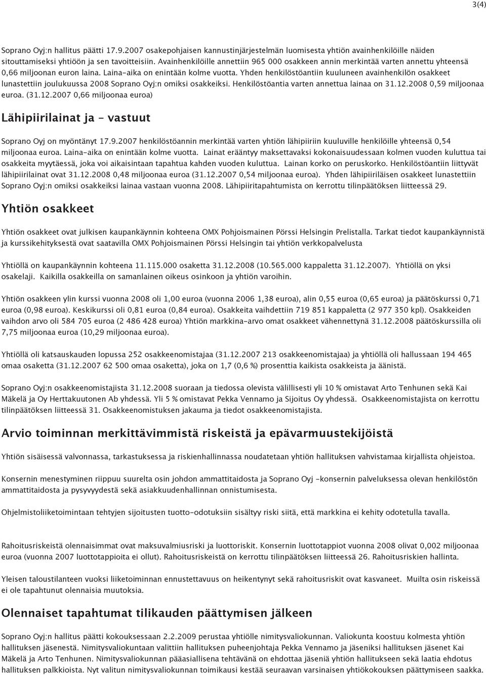 Yhden henkilöstöantiin kuuluneen avainhenkilön osakkeet lunastettiin joulukuussa 2008 Soprano Oyj:n omiksi osakkeiksi. Henkilöstöantia varten annettua lainaa on 31.12.2008 0,59 miljoonaa euroa. (31.