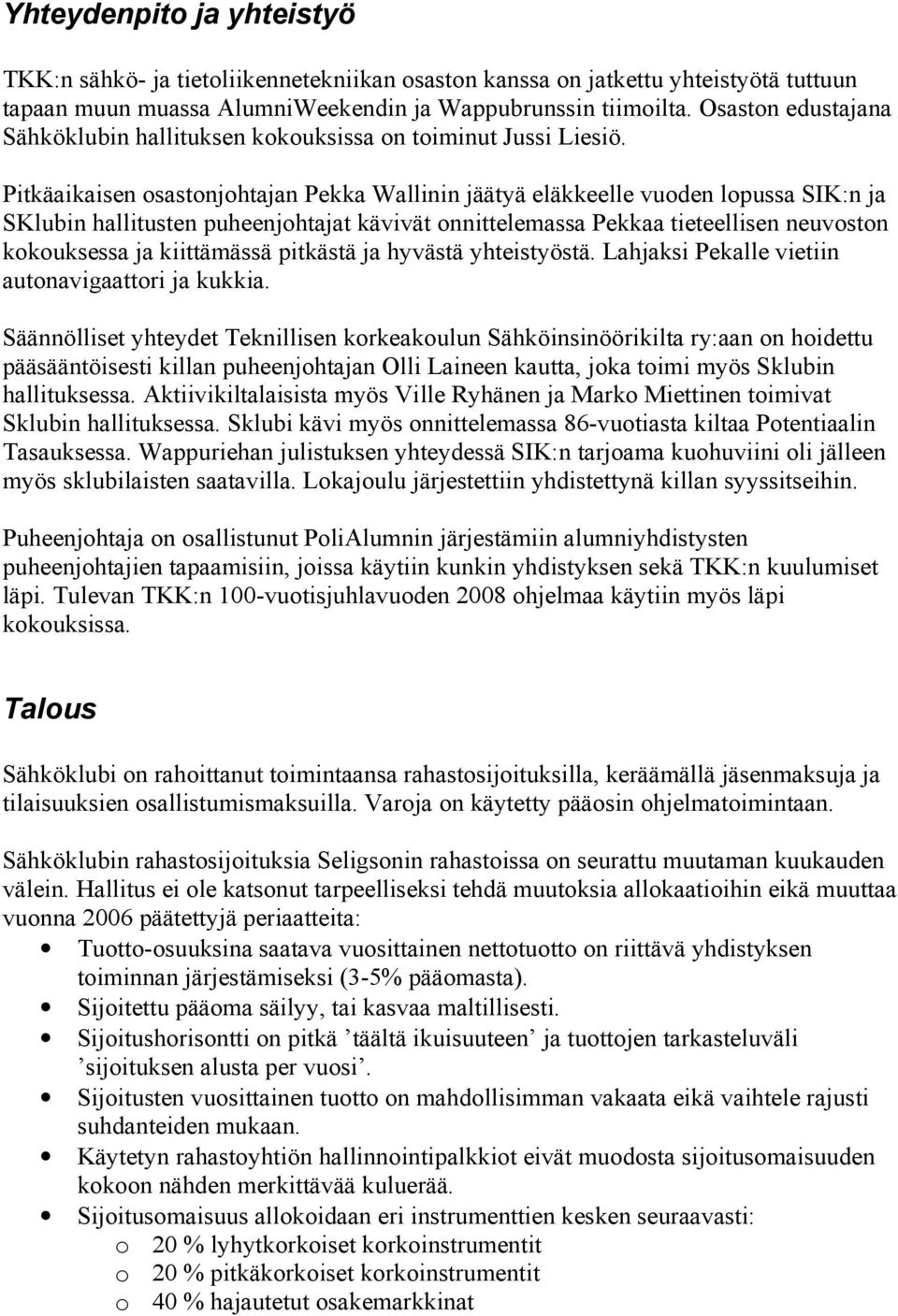 Pitkäaikaisen osastonjohtajan Pekka Wallinin jäätyä eläkkeelle vuoden lopussa SIK:n ja SKlubin hallitusten puheenjohtajat kävivät onnittelemassa Pekkaa tieteellisen neuvoston kokouksessa ja