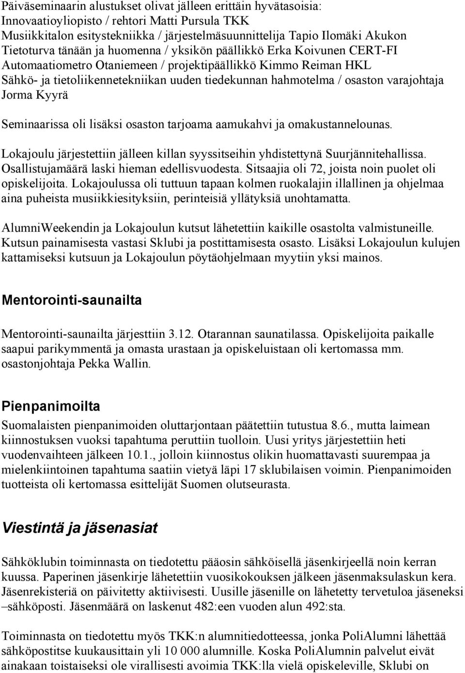 osaston varajohtaja Jorma Kyyrä Seminaarissa oli lisäksi osaston tarjoama aamukahvi ja omakustannelounas. Lokajoulu järjestettiin jälleen killan syyssitseihin yhdistettynä Suurjännitehallissa.