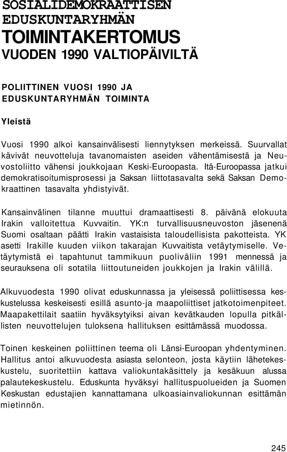 Itä-Euroopassa jatkui demokratisoitumisprosessi ja Saksan liittotasavalta sekä Saksan Demokraattinen tasavalta yhdistyivät. Kansainvälinen tilanne muuttui dramaattisesti 8.