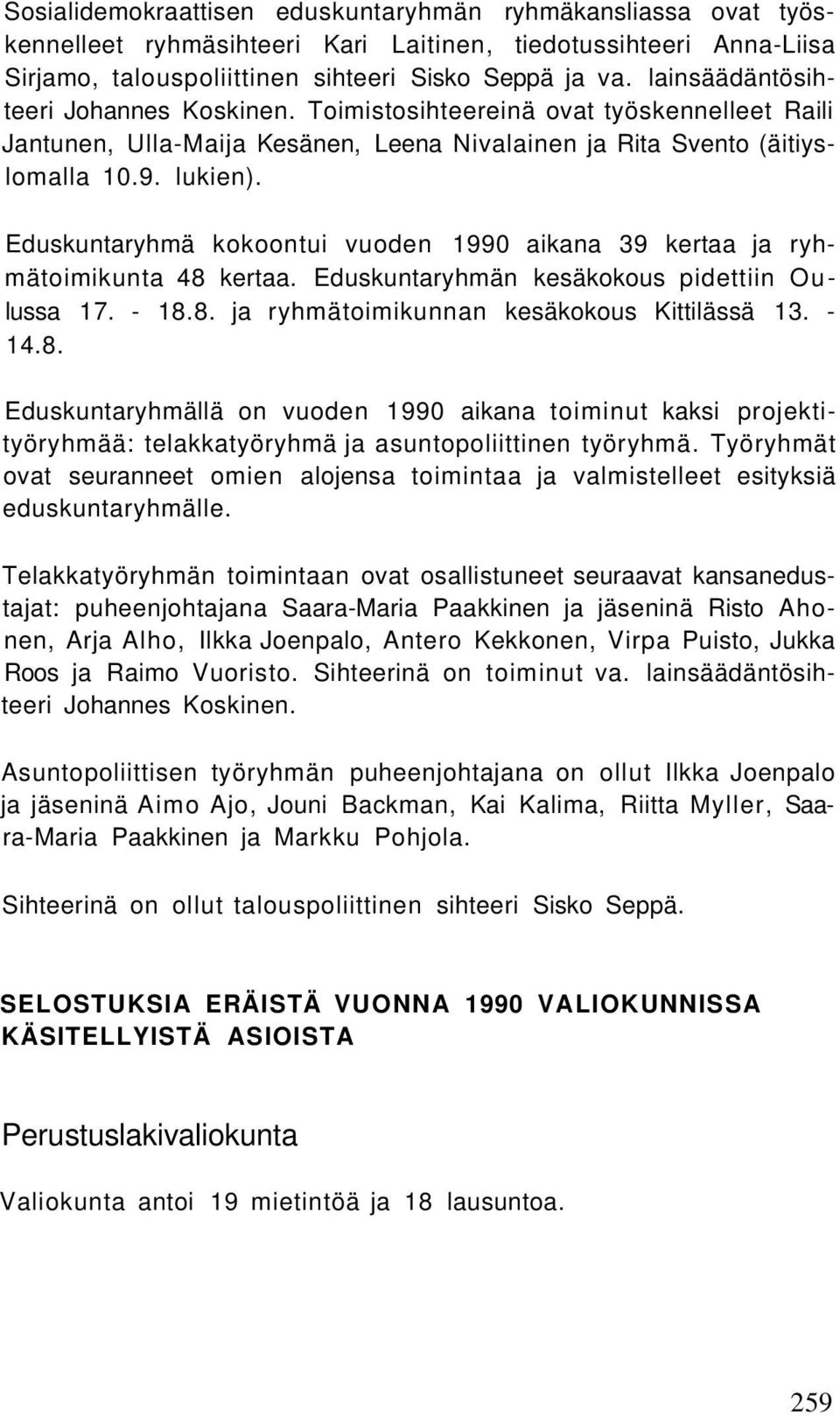 Eduskuntaryhmä kokoontui vuoden 1990 aikana 39 kertaa ja ryhmätoimikunta 48 kertaa. Eduskuntaryhmän kesäkokous pidettiin Oulussa 17. - 18.8. ja ryhmätoimikunnan kesäkokous Kittilässä 13. - 14.8. Eduskuntaryhmällä on vuoden 1990 aikana toiminut kaksi projektityöryhmää: telakkatyöryhmä ja asuntopoliittinen työryhmä.