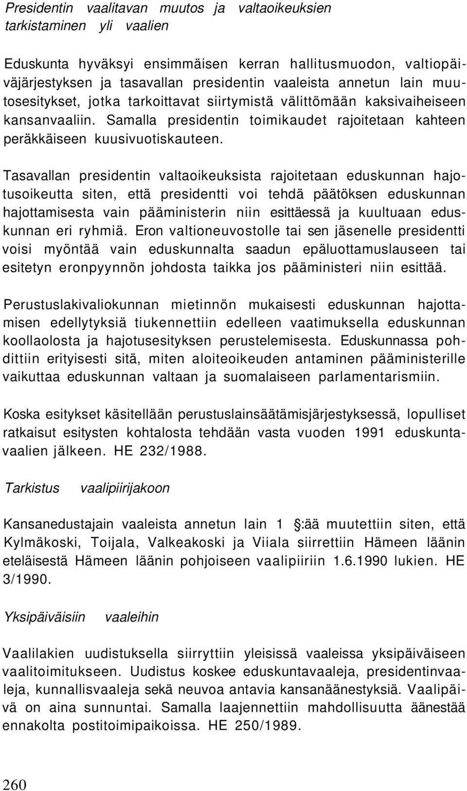 Tasavallan presidentin valtaoikeuksista rajoitetaan eduskunnan hajotusoikeutta siten, että presidentti voi tehdä päätöksen eduskunnan hajottamisesta vain pääministerin niin esittäessä ja kuultuaan