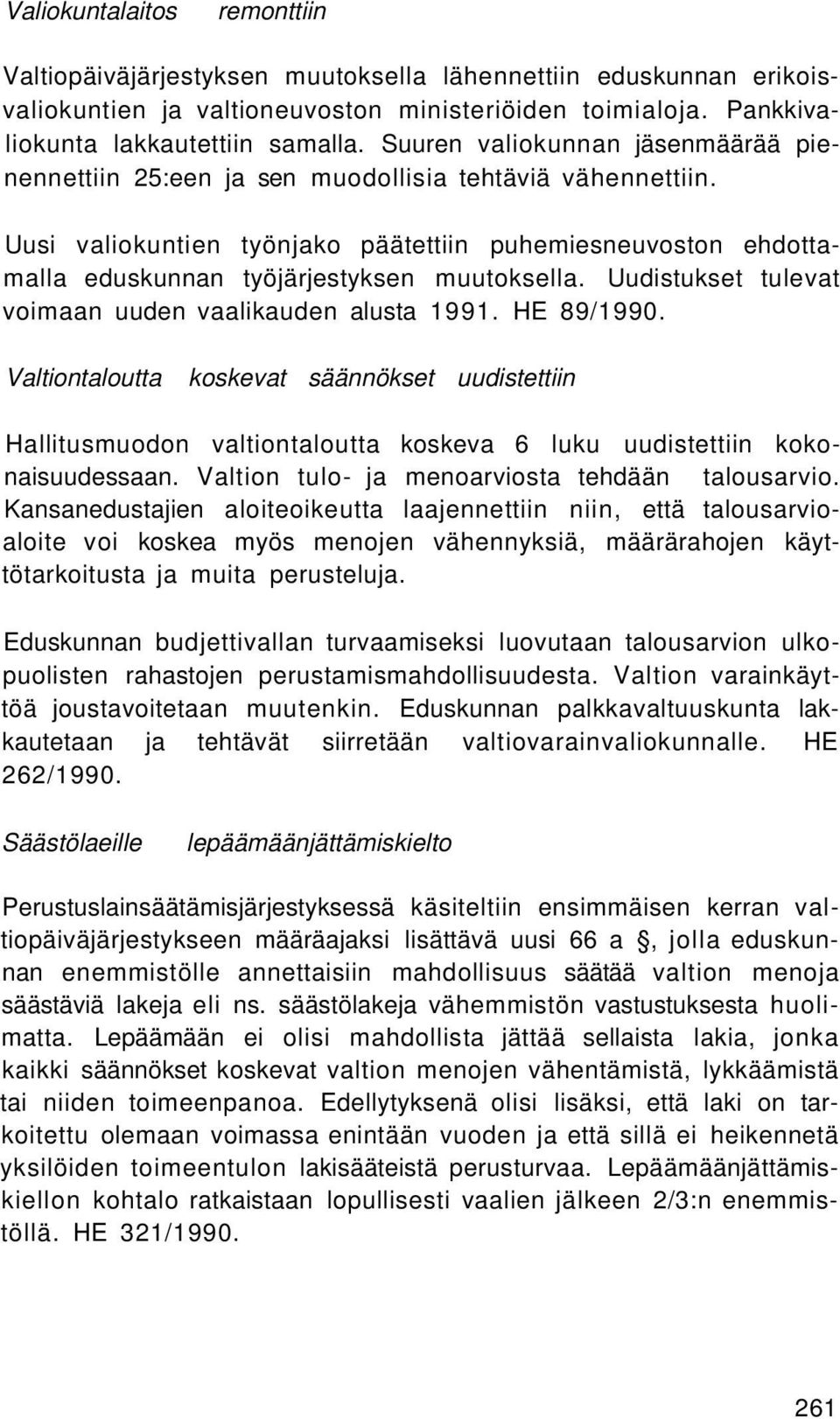 Uusi valiokuntien työnjako päätettiin puhemiesneuvoston ehdottamalla eduskunnan työjärjestyksen muutoksella. Uudistukset tulevat voimaan uuden vaalikauden alusta 1991. HE 89/1990.