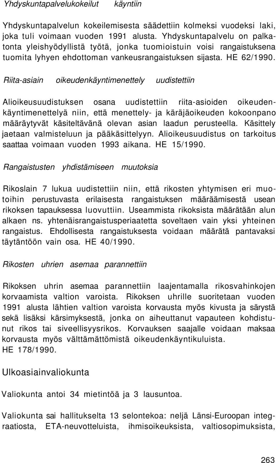 Riita-asiain oikeudenkäyntimenettely uudistettiin Alioikeusuudistuksen osana uudistettiin riita-asioiden oikeudenkäyntimenettelyä niin, että menettely- ja käräjäoikeuden kokoonpano määräytyvät