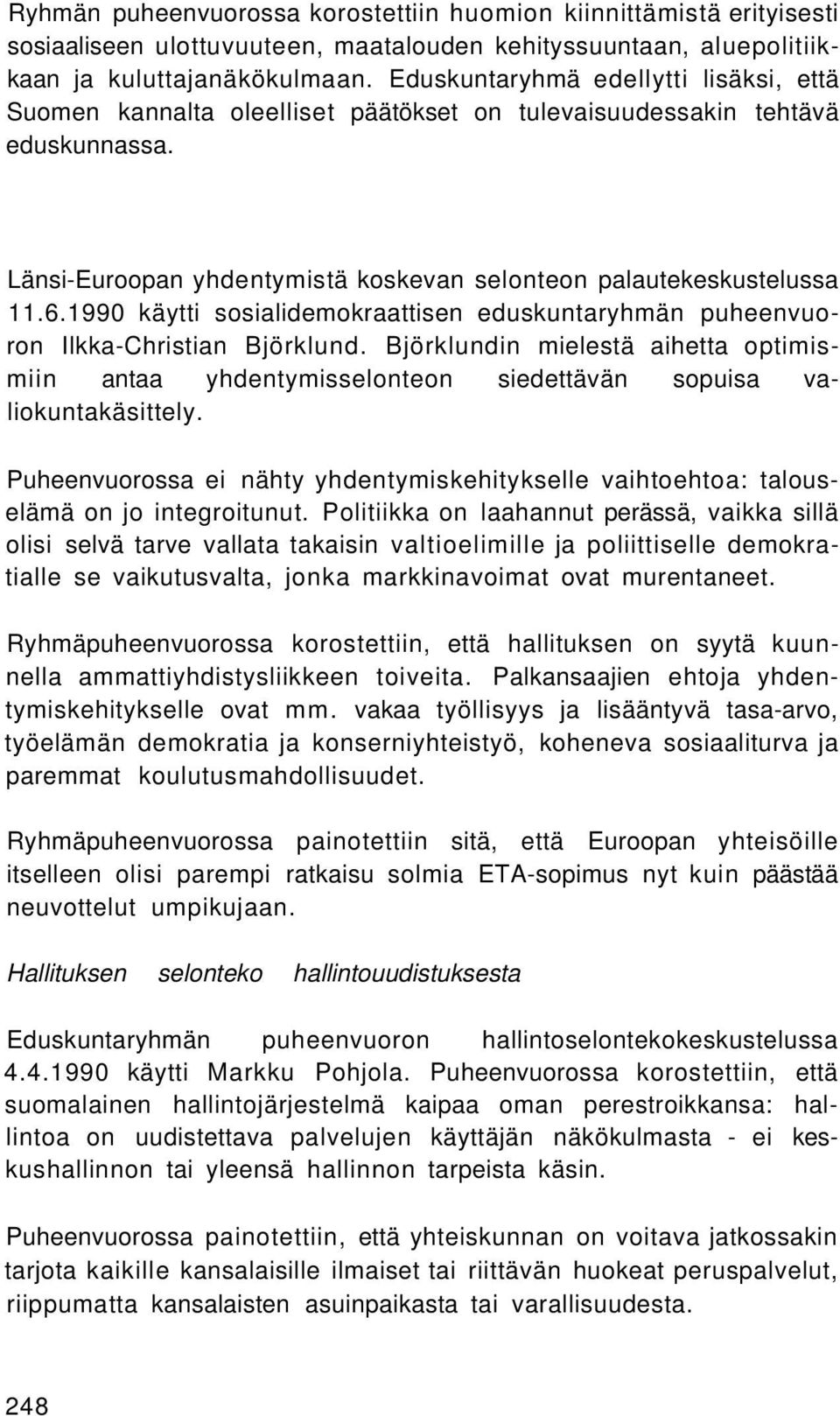 1990 käytti sosialidemokraattisen eduskuntaryhmän puheenvuoron Ilkka-Christian Björklund. Björklundin mielestä aihetta optimismiin antaa yhdentymisselonteon siedettävän sopuisa valiokuntakäsittely.