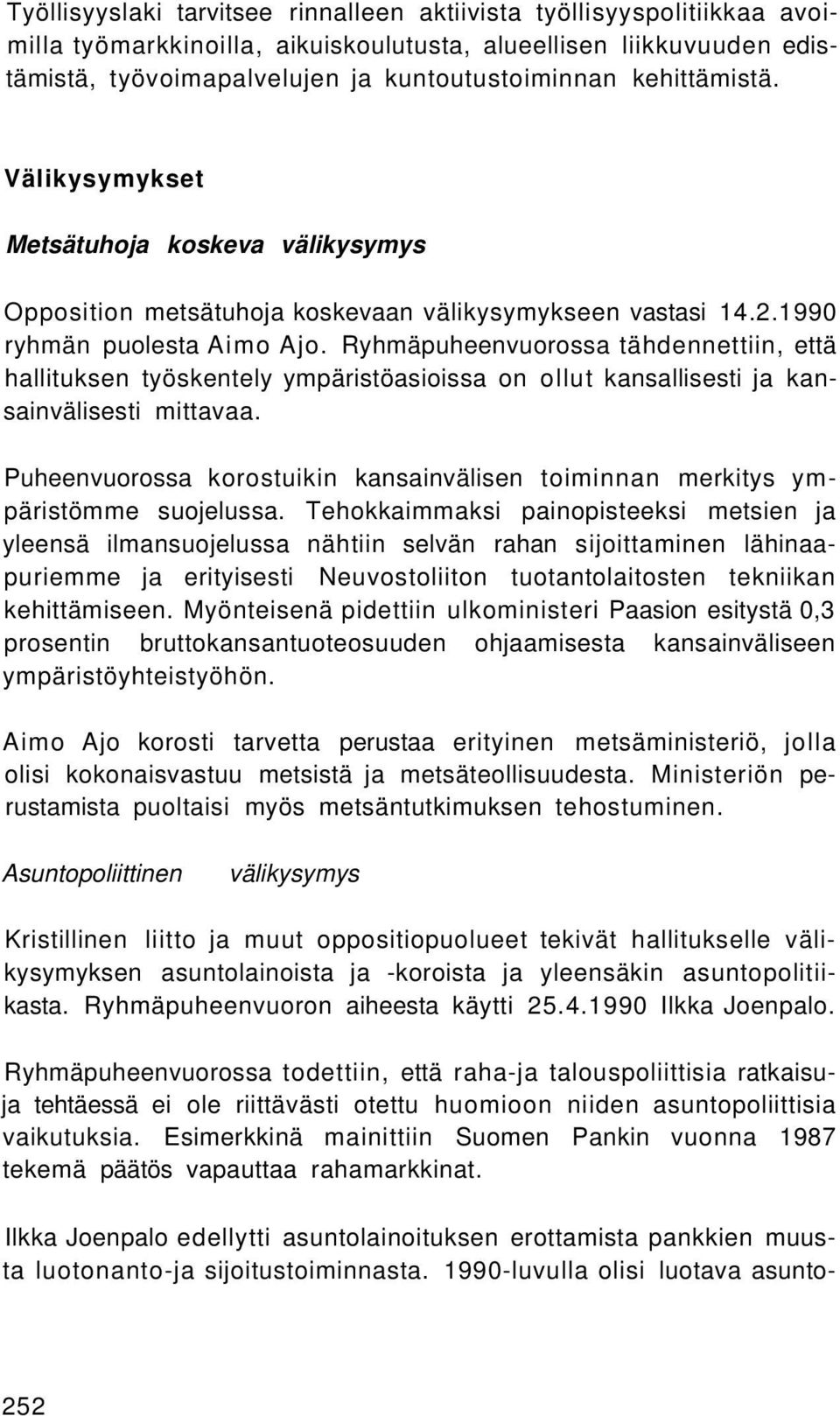 Ryhmäpuheenvuorossa tähdennettiin, että hallituksen työskentely ympäristöasioissa on ollut kansallisesti ja kansainvälisesti mittavaa.