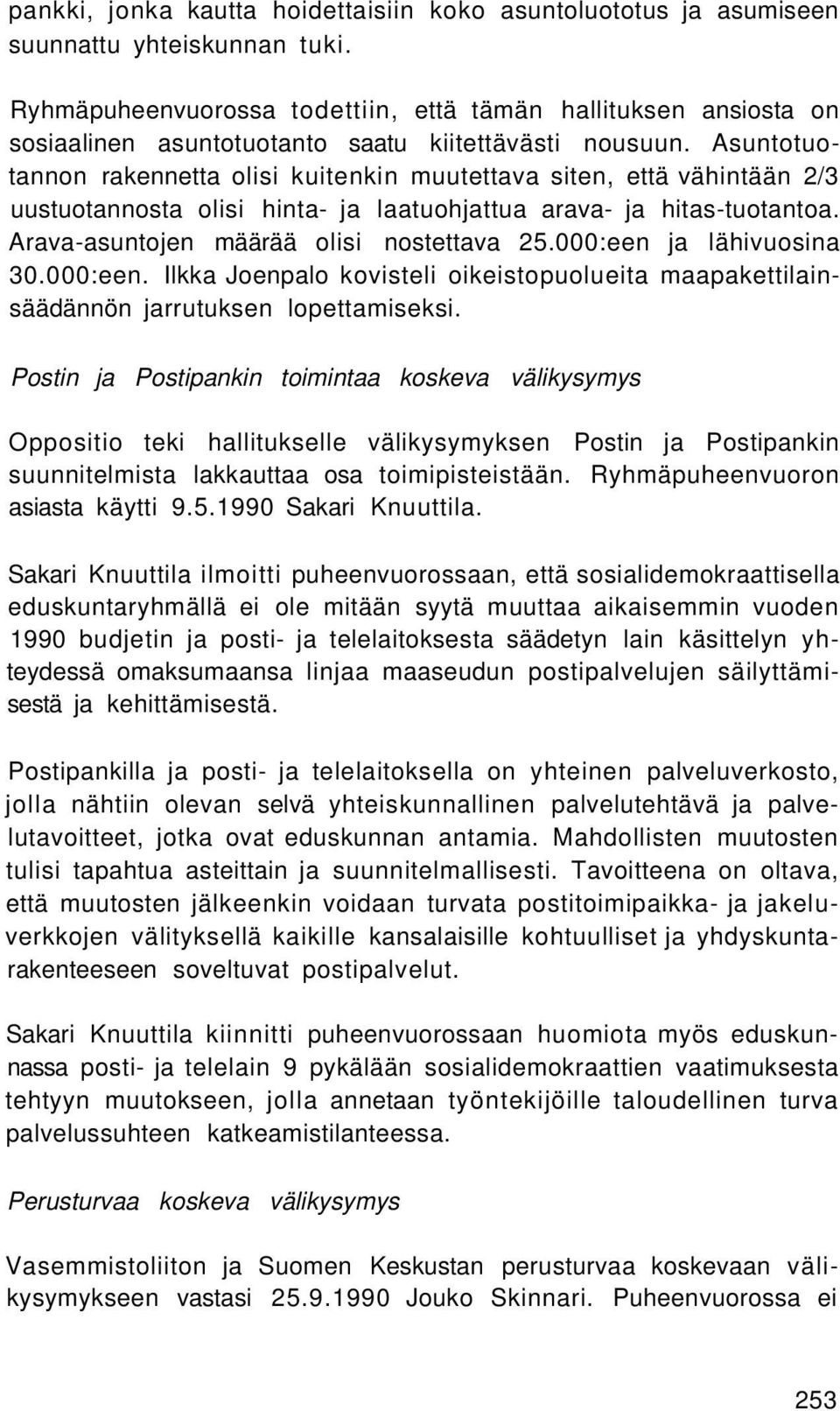 Asuntotuotannon rakennetta olisi kuitenkin muutettava siten, että vähintään 2/3 uustuotannosta olisi hinta- ja laatuohjattua arava- ja hitas-tuotantoa. Arava-asuntojen määrää olisi nostettava 25.