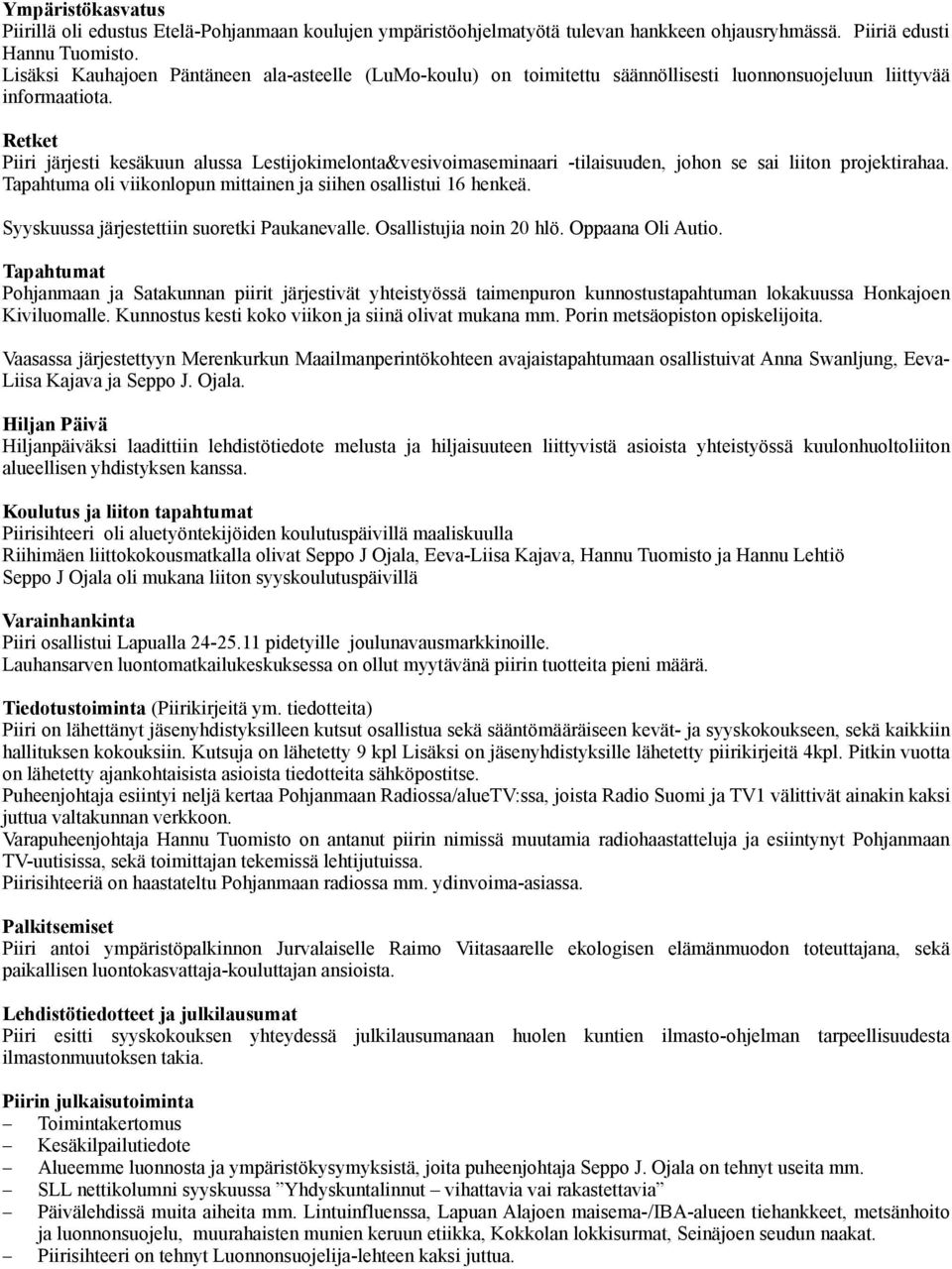 Retket Piiri järjesti kesäkuun alussa Lestijokimelonta&vesivoimaseminaari -tilaisuuden, johon se sai liiton projektirahaa. Tapahtuma oli viikonlopun mittainen ja siihen osallistui 16 henkeä.