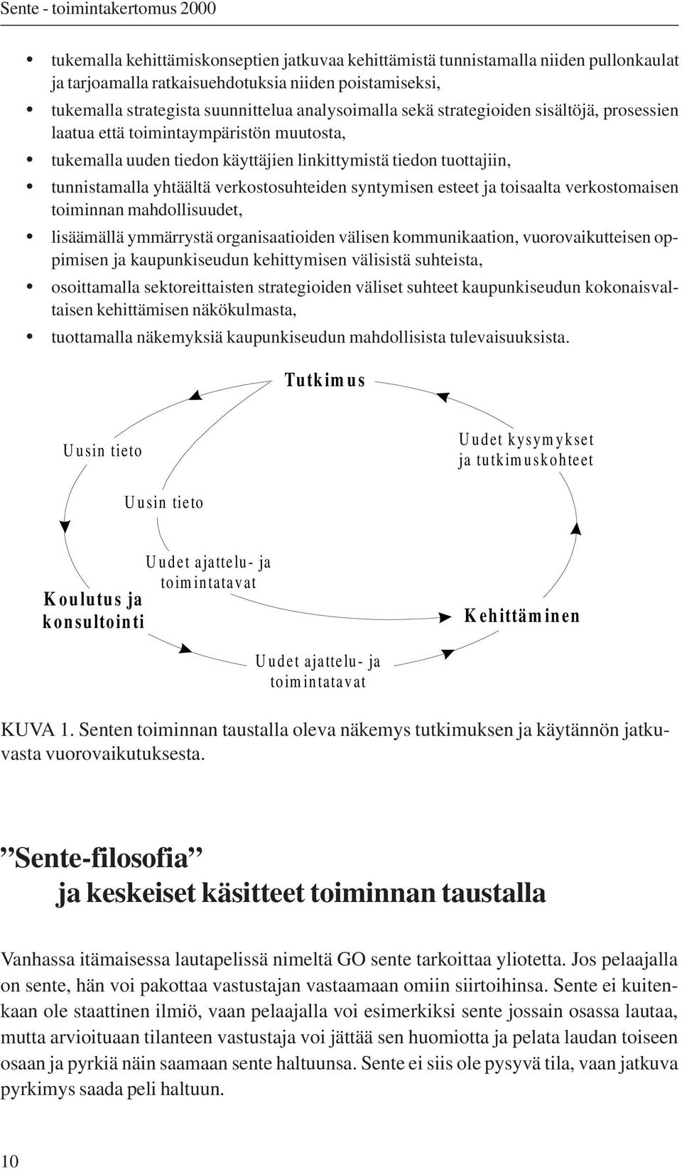 esteet ja toisaalta verkostomaisen toiminnan mahdollisuudet, lisäämällä ymmärrystä organisaatioiden välisen kommunikaation, vuorovaikutteisen oppimisen ja kaupunkiseudun kehittymisen välisistä