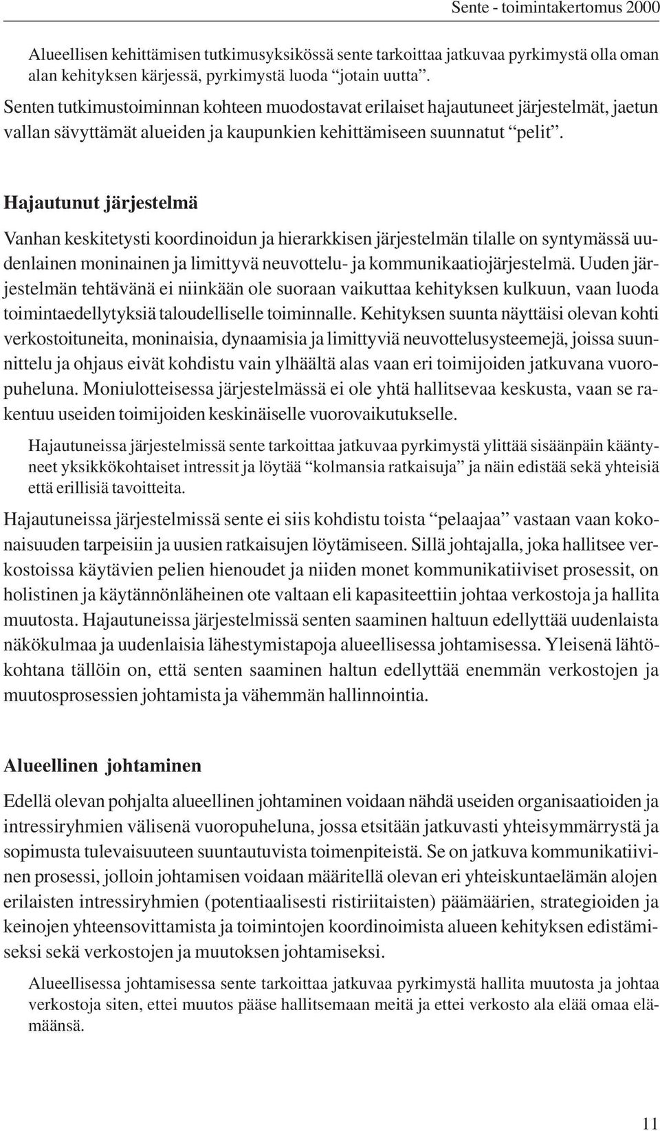 Hajautunut järjestelmä Vanhan keskitetysti koordinoidun ja hierarkkisen järjestelmän tilalle on syntymässä uudenlainen moninainen ja limittyvä neuvottelu- ja kommunikaatiojärjestelmä.