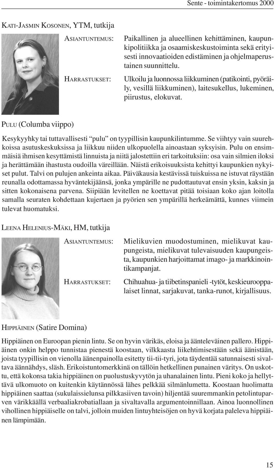 PULU (Columba viippo) Kesykyyhky tai tuttavallisesti pulu on tyypillisin kaupunkilintumme. Se viihtyy vain suurehkoissa asutuskeskuksissa ja liikkuu niiden ulkopuolella ainoastaan syksyisin.