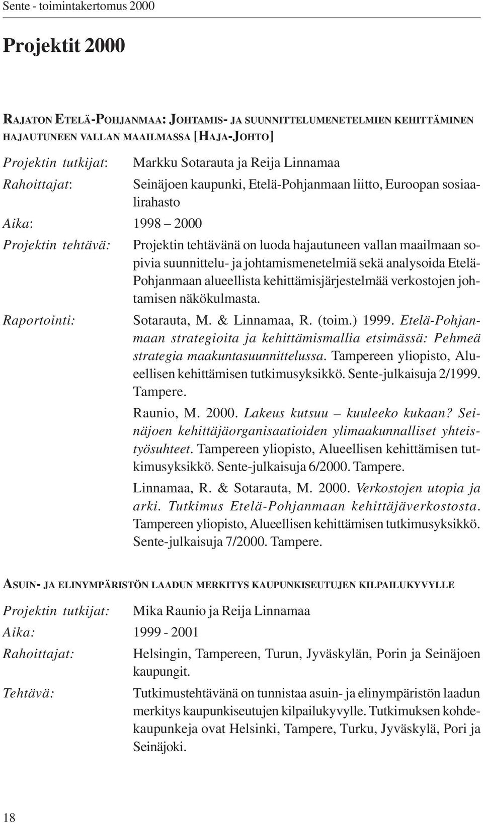 johtamismenetelmiä sekä analysoida Etelä- Pohjanmaan alueellista kehittämisjärjestelmää verkostojen johtamisen näkökulmasta. Raportointi: Sotarauta, M. & Linnamaa, R. (toim.) 1999.