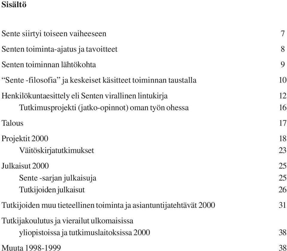 Talous 17 Projektit 2000 18 Väitöskirjatutkimukset 23 Julkaisut 2000 25 Sente -sarjan julkaisuja 25 Tutkijoiden julkaisut 26 Tutkijoiden muu