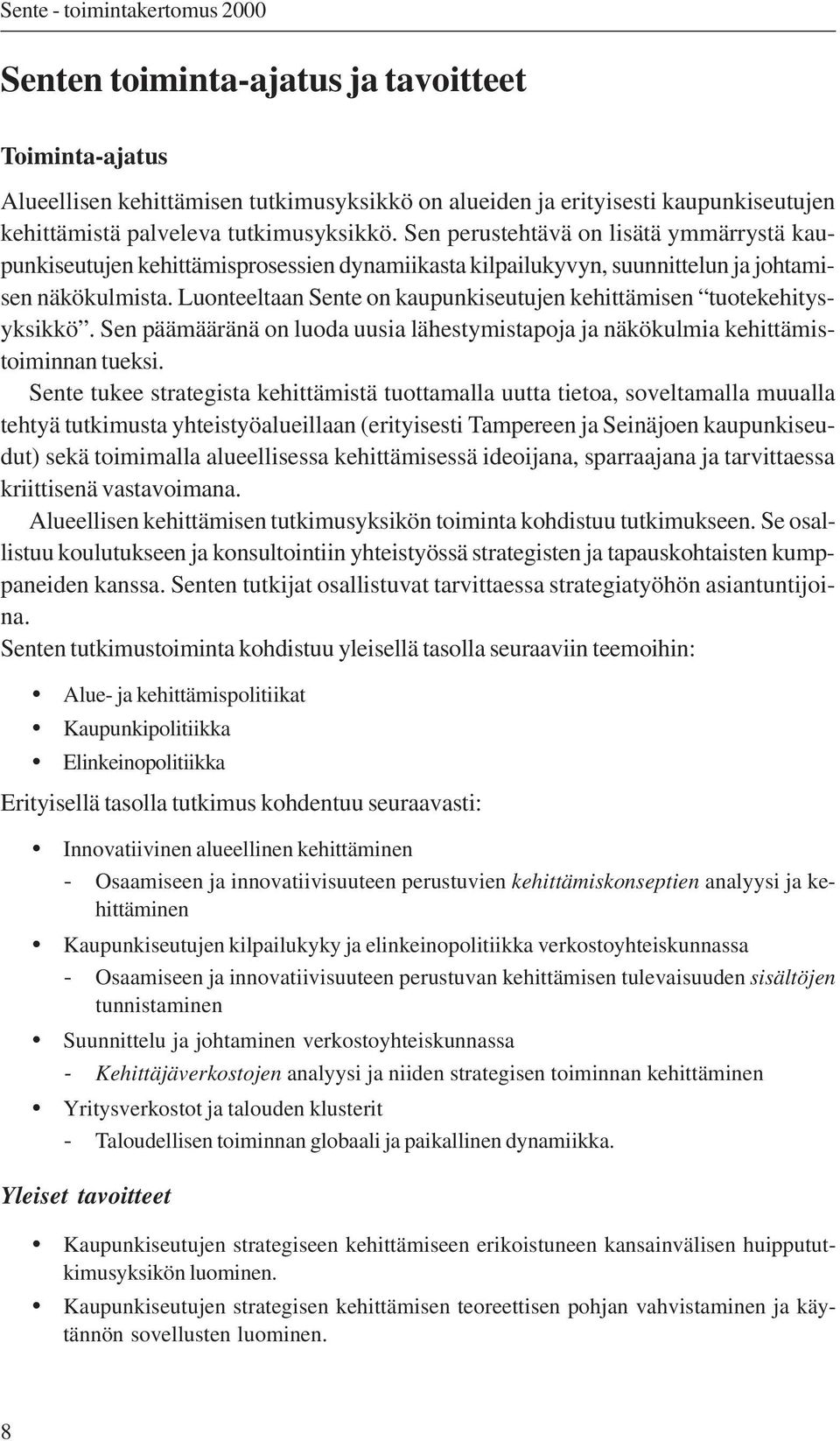 Luonteeltaan Sente on kaupunkiseutujen kehittämisen tuotekehitysyksikkö. Sen päämääränä on luoda uusia lähestymistapoja ja näkökulmia kehittämistoiminnan tueksi.