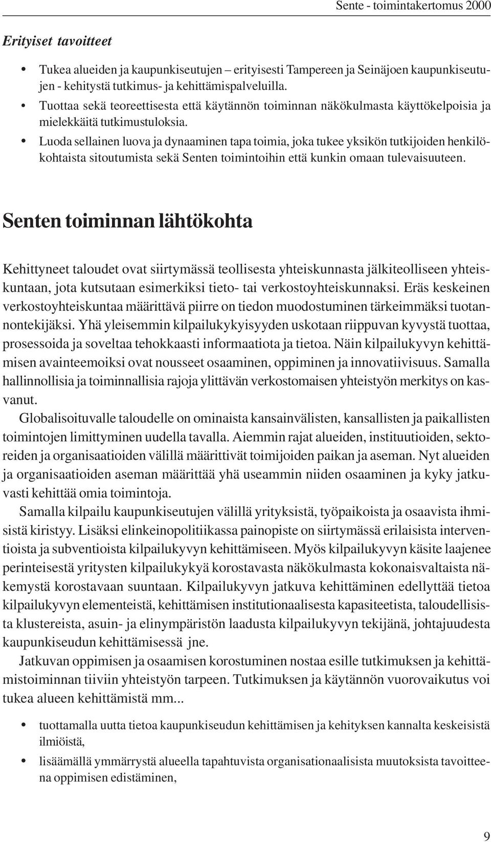 Luoda sellainen luova ja dynaaminen tapa toimia, joka tukee yksikön tutkijoiden henkilökohtaista sitoutumista sekä Senten toimintoihin että kunkin omaan tulevaisuuteen.