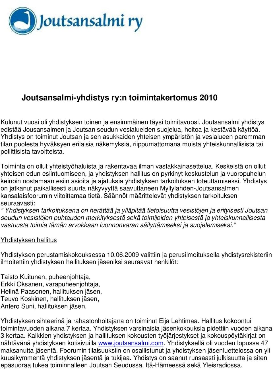 Yhdistys on toiminut Joutsan ja sen asukkaiden yhteisen ympäristön ja vesialueen paremman tilan puolesta hyväksyen erilaisia näkemyksiä, riippumattomana muista yhteiskunnallisista tai poliittisista