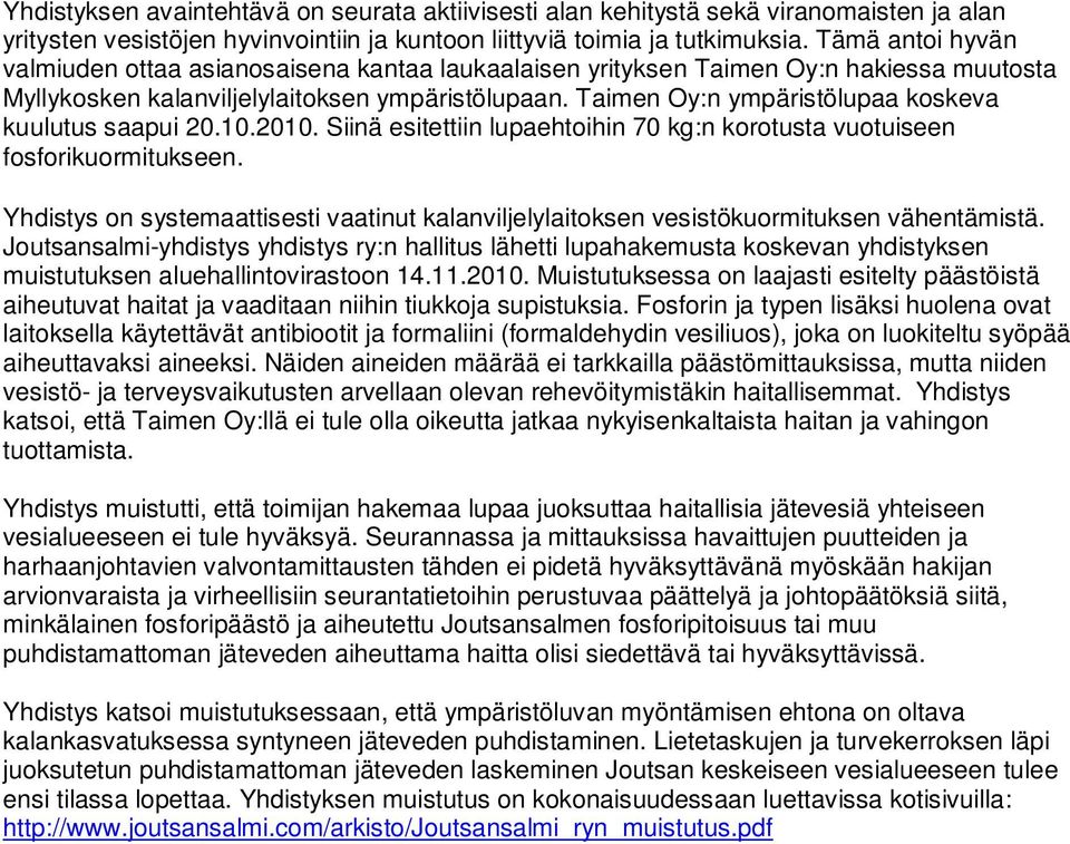 Taimen Oy:n ympäristölupaa koskeva kuulutus saapui 20.10.2010. Siinä esitettiin lupaehtoihin 70 kg:n korotusta vuotuiseen fosforikuormitukseen.