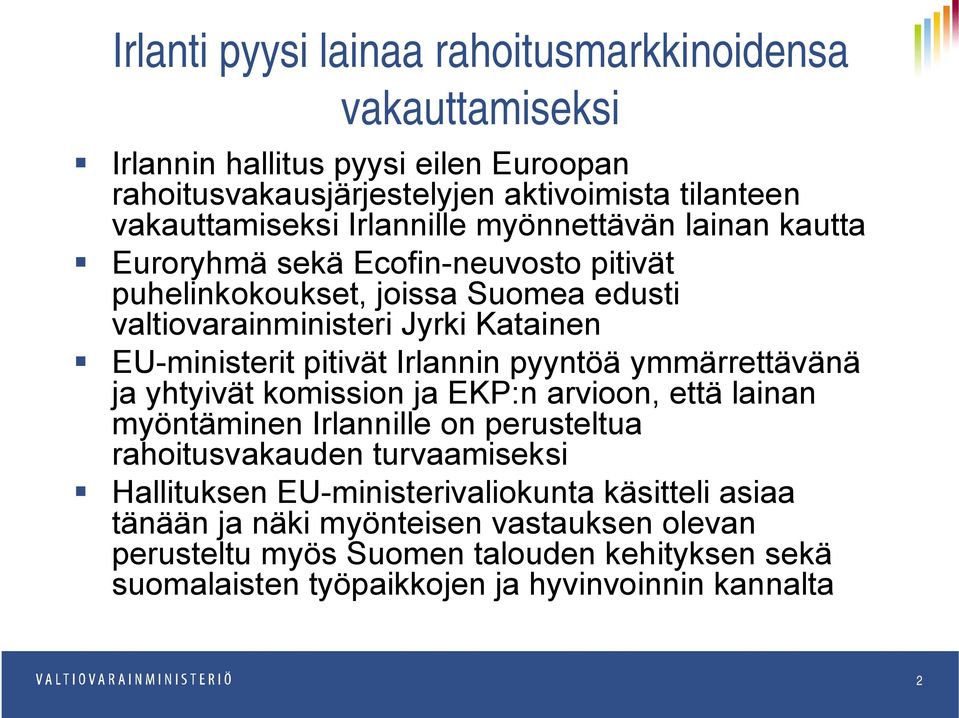 pitivät Irlannin pyyntöä ymmärrettävänä ja yhtyivät komission ja EKP:n arvioon, että lainan myöntäminen Irlannille on perusteltua rahoitusvakauden turvaamiseksi Hallituksen