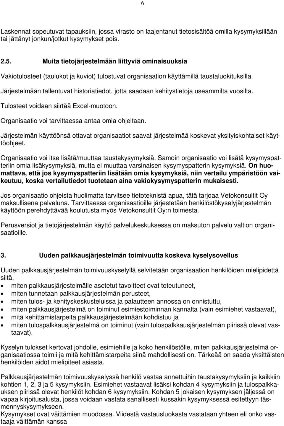 Järjestelmään tallentuvat historiatiedot, jotta saadaan kehitystietoja useammilta vuosilta. Tulosteet voidaan siirtää Excel-muotoon. Organisaatio voi tarvittaessa antaa omia ohjeitaan.