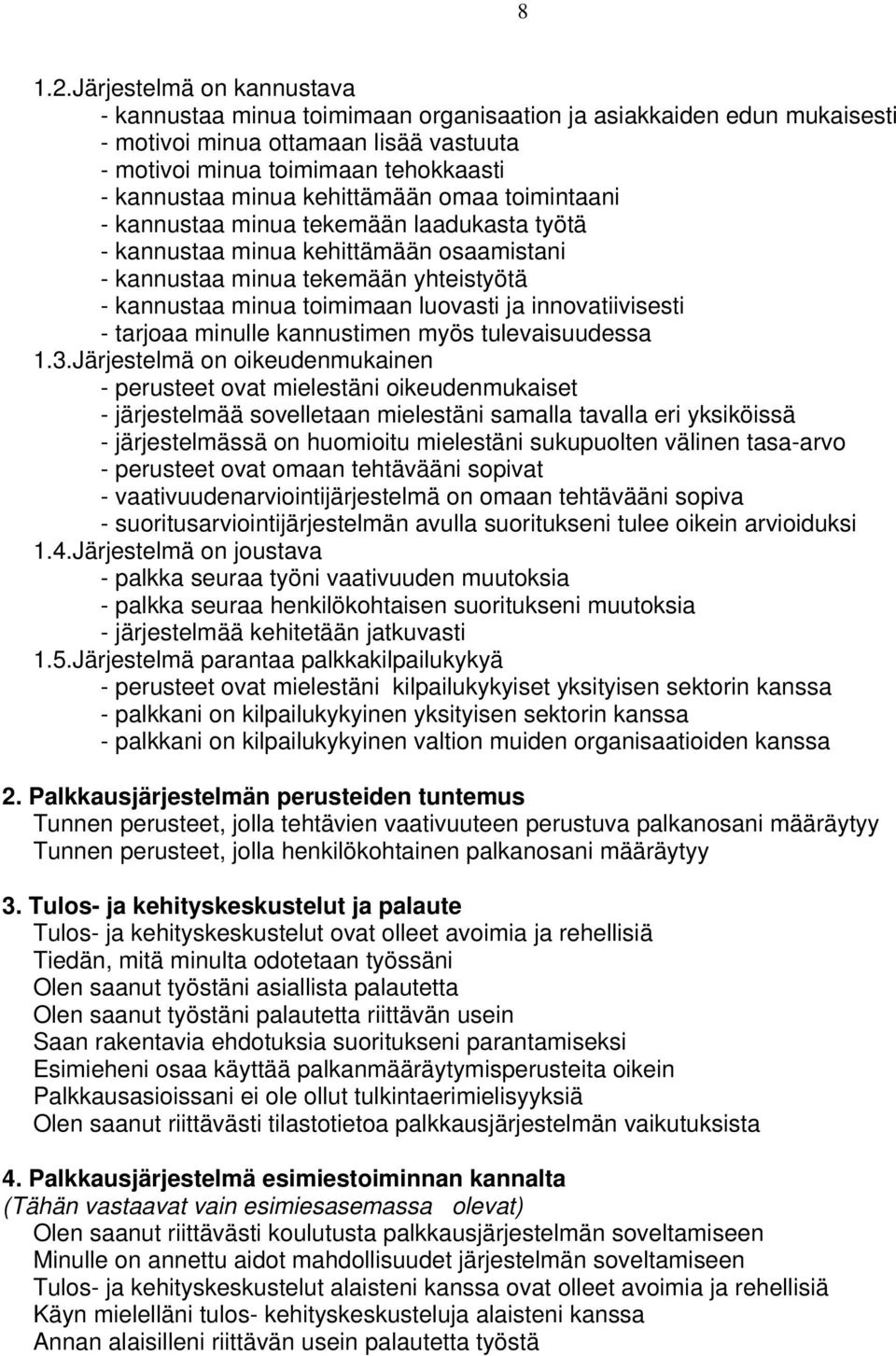 kehittämään omaa toimintaani - kannustaa minua tekemään laadukasta työtä - kannustaa minua kehittämään osaamistani - kannustaa minua tekemään yhteistyötä - kannustaa minua toimimaan luovasti ja