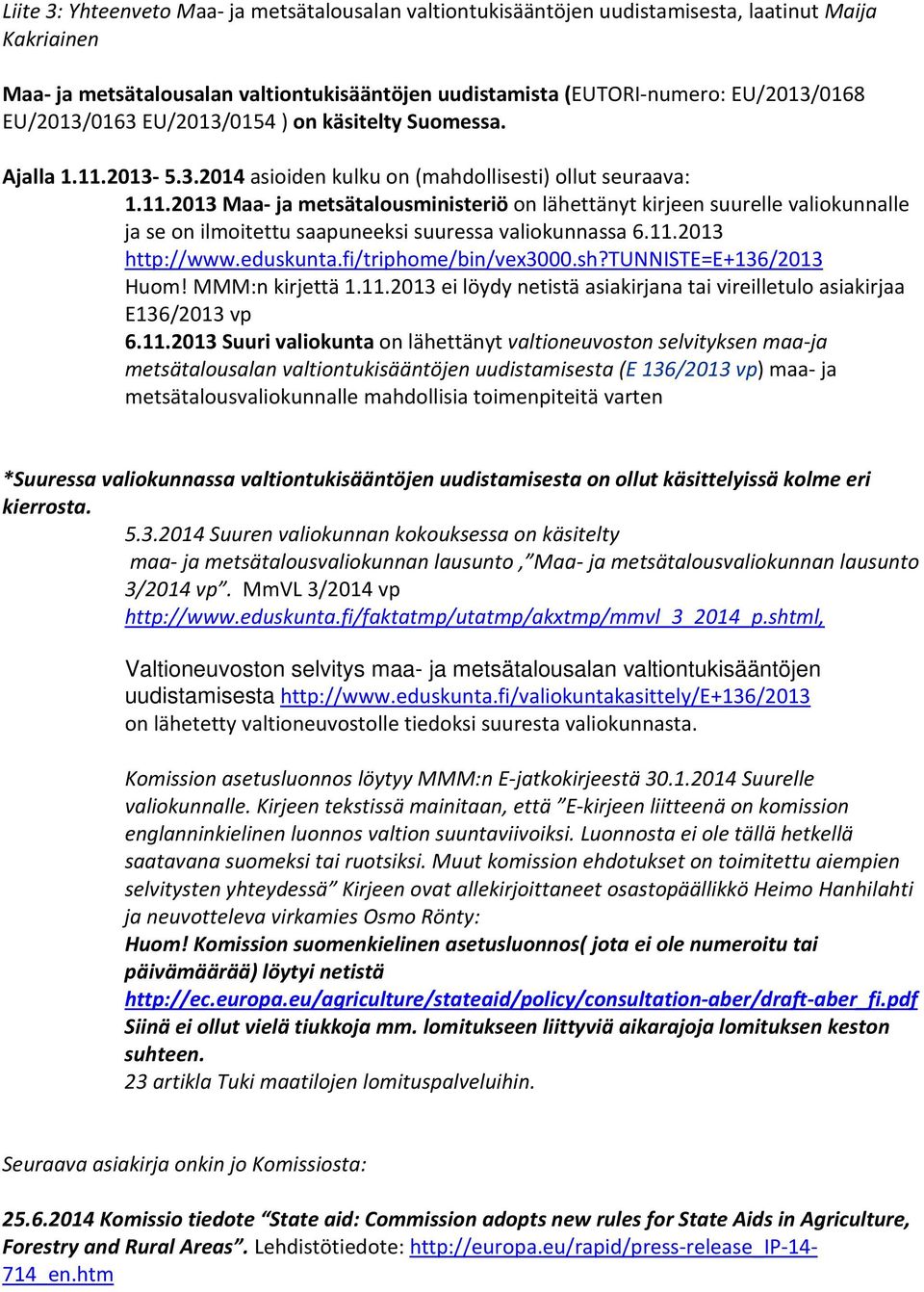 11.2013 http://www.eduskunta.fi/triphome/bin/vex3000.sh?tunniste=e+136/2013 Huom! MMM:n kirjettä 1.11.2013 ei löydy netistä asiakirjana tai vireilletulo asiakirjaa E136/2013 vp 6.11.2013 Suuri