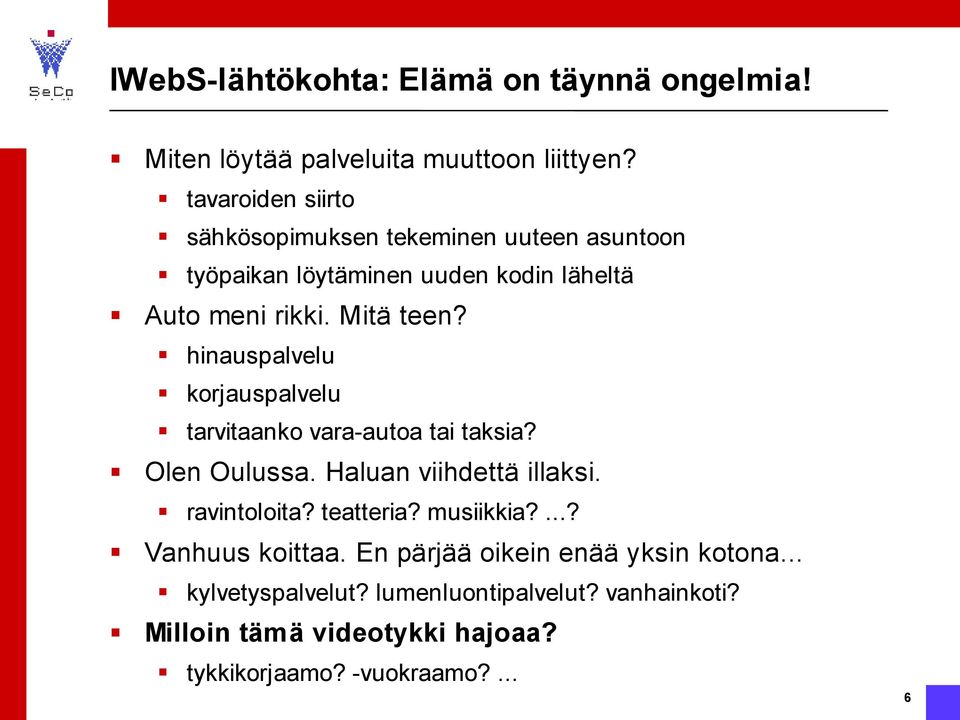 hinauspalvelu korjauspalvelu tarvitaanko vara-autoa tai taksia? Olen Oulussa Haluan viihdettä illaksi ravintoloita? teatteria?