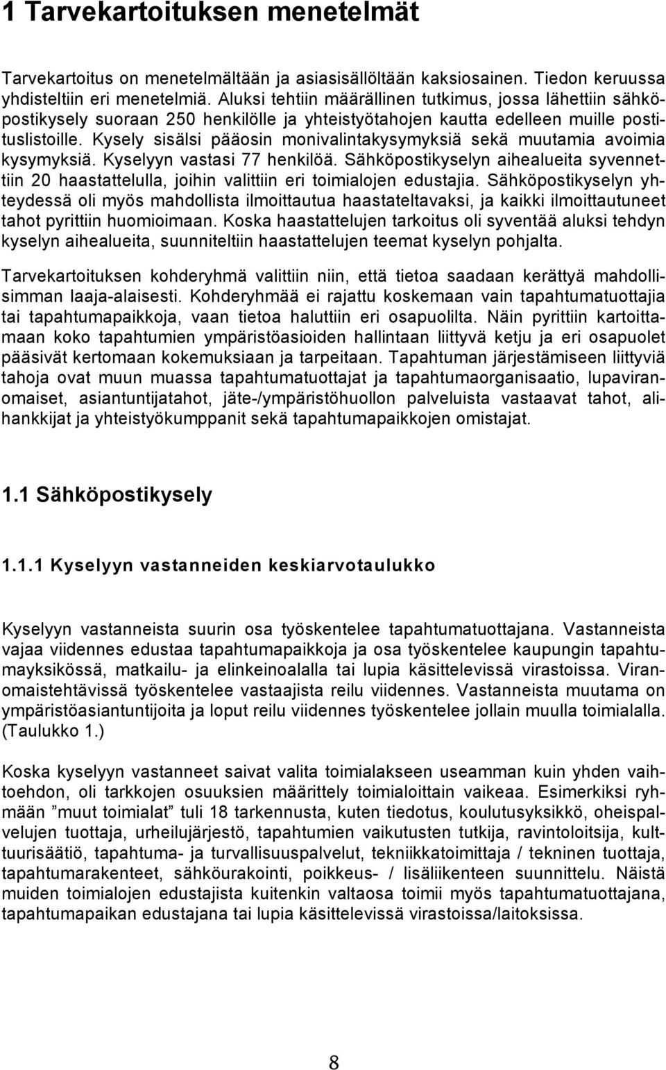 Kysely sisälsi pääosin monivalintakysymyksiä sekä muutamia avoimia kysymyksiä. Kyselyyn vastasi 77 henkilöä.