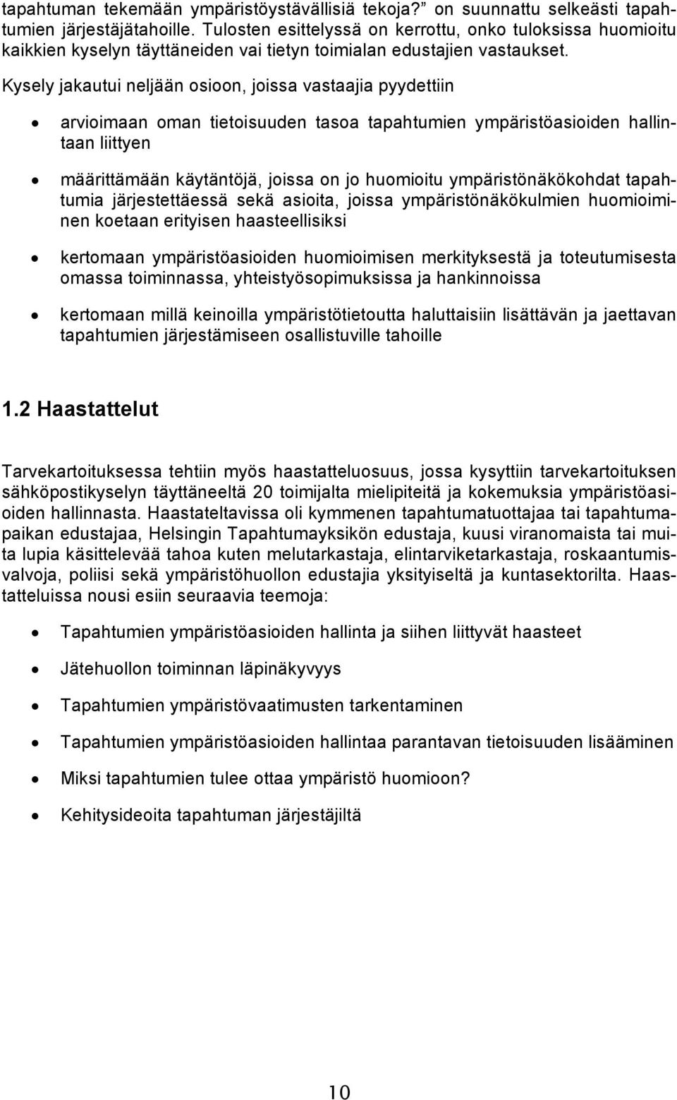 Kysely jakautui neljään osioon, joissa vastaajia pyydettiin arvioimaan oman tietoisuuden tasoa tapahtumien ympäristöasioiden hallintaan liittyen määrittämään käytäntöjä, joissa on jo huomioitu