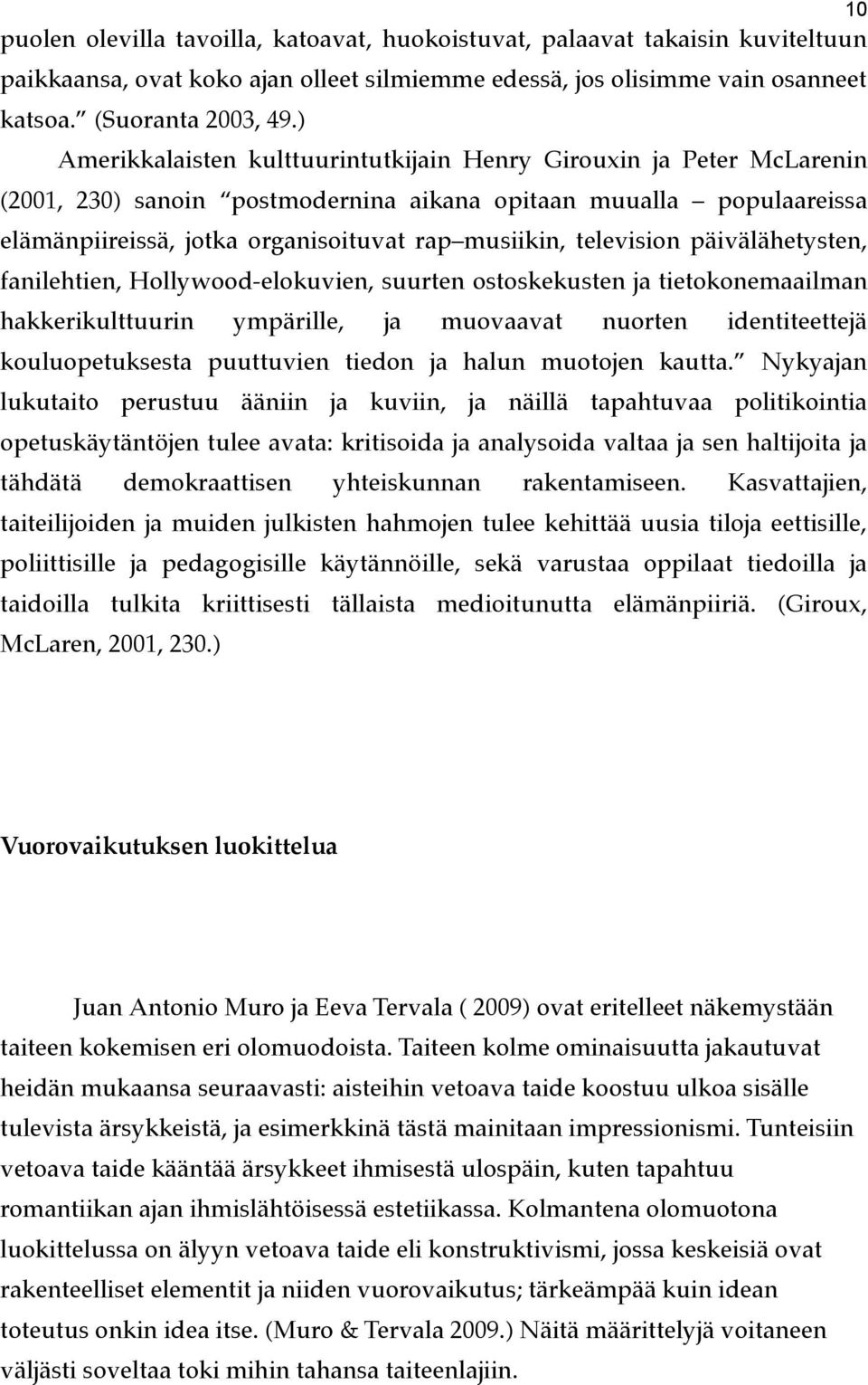 television päivälähetysten, fanilehtien, Hollywood-elokuvien, suurten ostoskekusten ja tietokonemaailman hakkerikulttuurin ympärille, ja muovaavat nuorten identiteettejä kouluopetuksesta puuttuvien