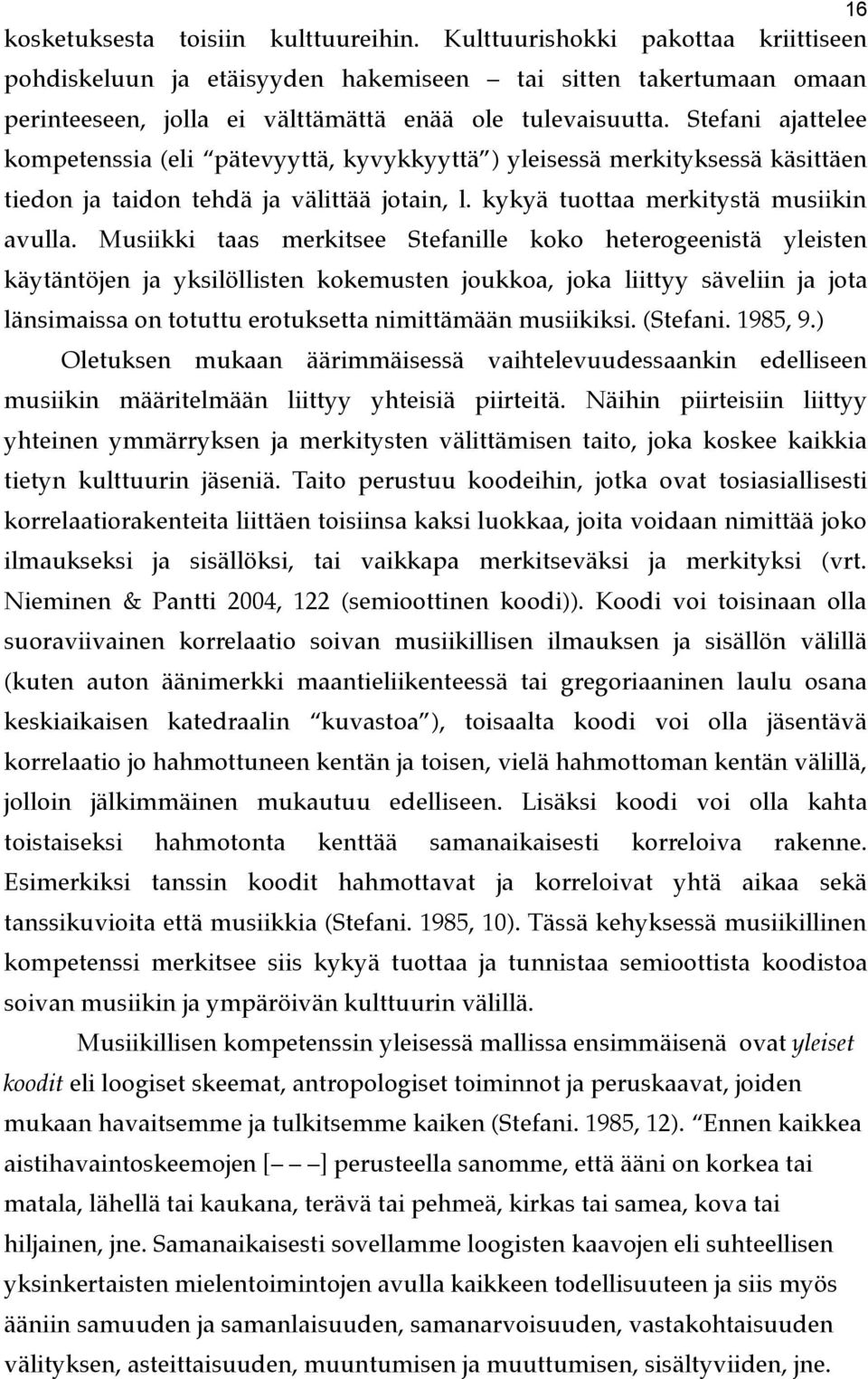 Stefani ajattelee kompetenssia (eli pätevyyttä, kyvykkyyttä ) yleisessä merkityksessä käsittäen tiedon ja taidon tehdä ja välittää jotain, l. kykyä tuottaa merkitystä musiikin avulla.