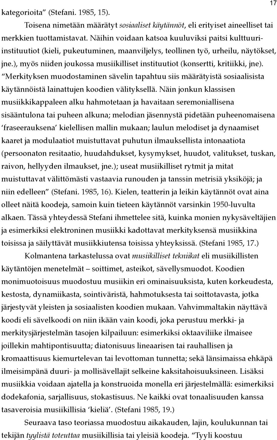 ), myös niiden joukossa musiikilliset instituutiot (konsertti, kritiikki, jne). Merkityksen muodostaminen sävelin tapahtuu siis määrätyistä sosiaalisista käytännöistä lainattujen koodien välityksellä.