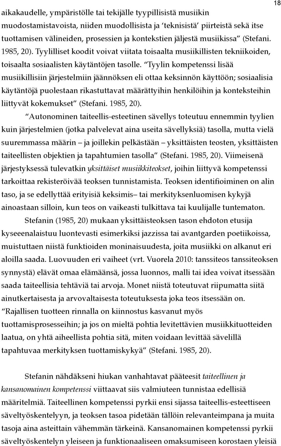 Tyylin kompetenssi lisää musiikillisiin järjestelmiin jäännöksen eli ottaa keksinnön käyttöön; sosiaalisia käytäntöjä puolestaan rikastuttavat määrättyihin henkilöihin ja konteksteihin liittyvät