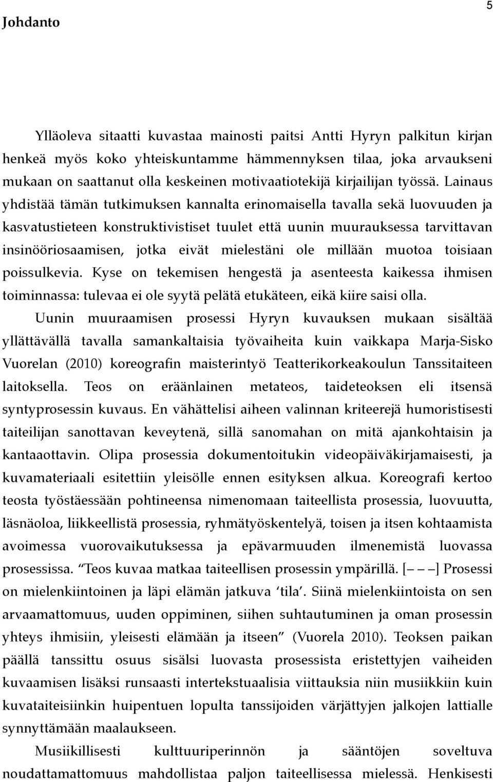 Lainaus yhdistää tämän tutkimuksen kannalta erinomaisella tavalla sekä luovuuden ja kasvatustieteen konstruktivistiset tuulet että uunin muurauksessa tarvittavan insinööriosaamisen, jotka eivät