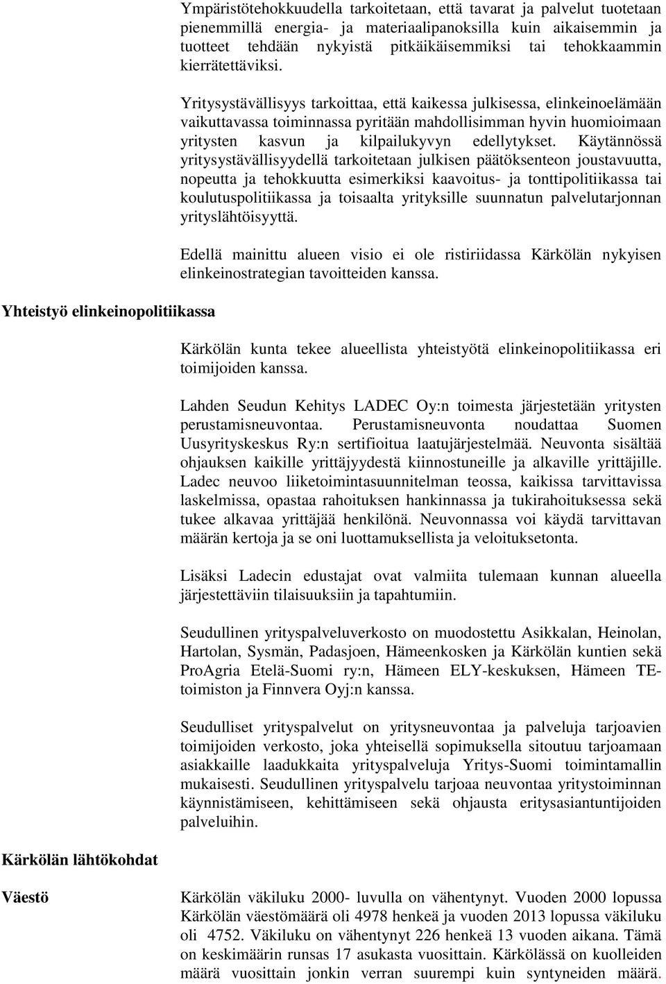 Yritysystävällisyys tarkoittaa, että kaikessa julkisessa, elinkeinoelämään vaikuttavassa toiminnassa pyritään mahdollisimman hyvin huomioimaan yritysten kasvun ja kilpailukyvyn edellytykset.