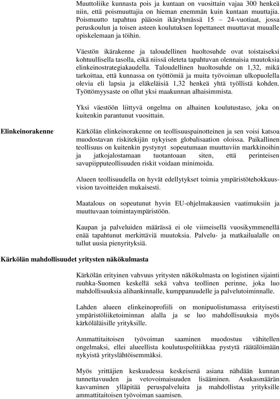 Väestön ikärakenne ja taloudellinen huoltosuhde ovat toistaiseksi kohtuullisella tasolla, eikä niissä oleteta tapahtuvan olennaisia muutoksia elinkeinostrategiakaudella.