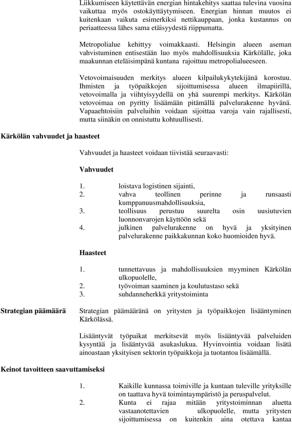 Helsingin alueen aseman vahvistuminen entisestään luo myös mahdollisuuksia Kärkölälle, joka maakunnan eteläisimpänä kuntana rajoittuu metropolialueeseen.